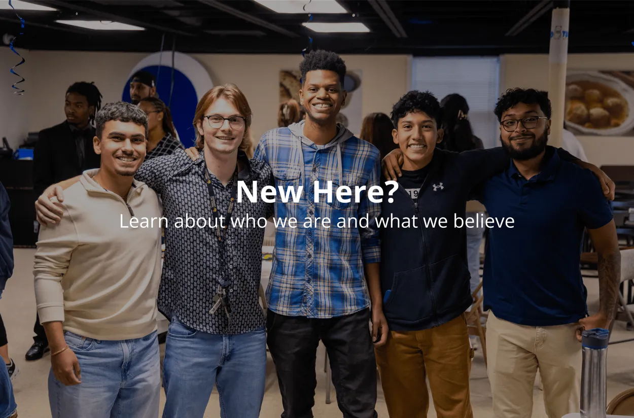 New Here? Learn about who we are and what we believe